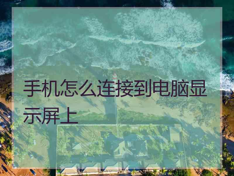 手机怎么连接到电脑显示屏上