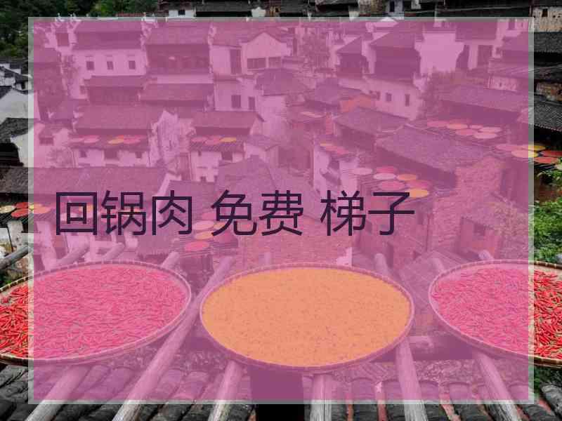 回锅肉 免费 梯子