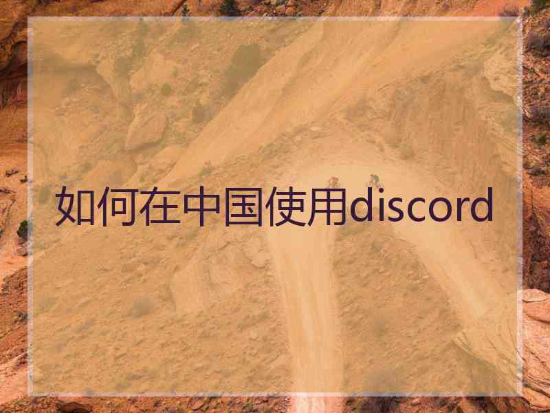 如何在中国使用discord