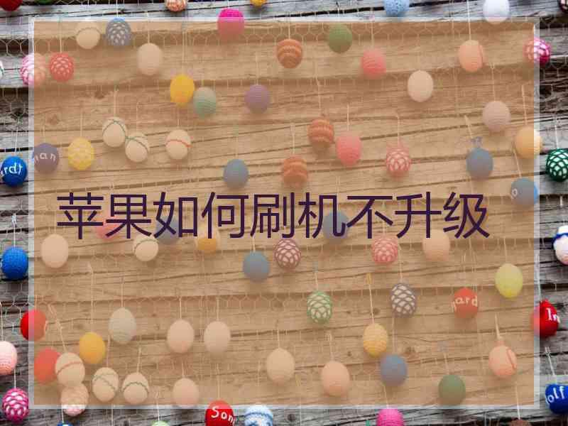 苹果如何刷机不升级