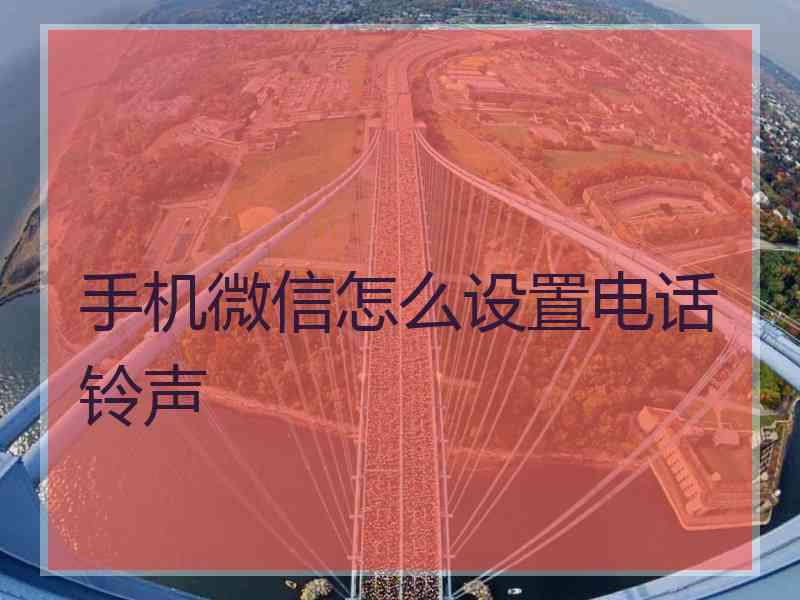 手机微信怎么设置电话铃声