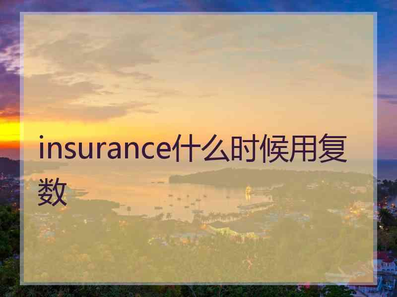 insurance什么时候用复数