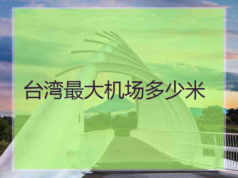 台湾最大机场多少米