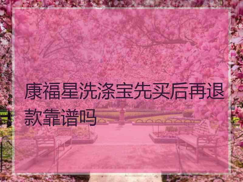 康福星洗涤宝先买后再退款靠谱吗