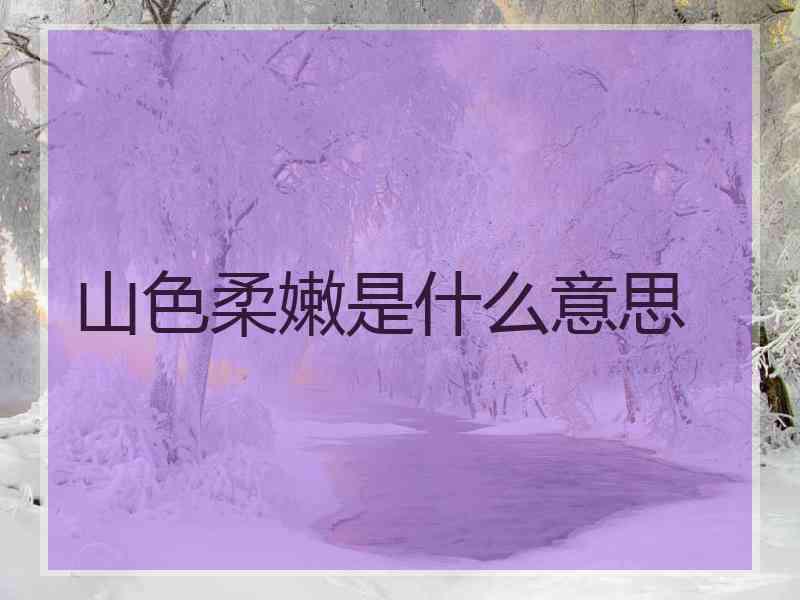 山色柔嫩是什么意思
