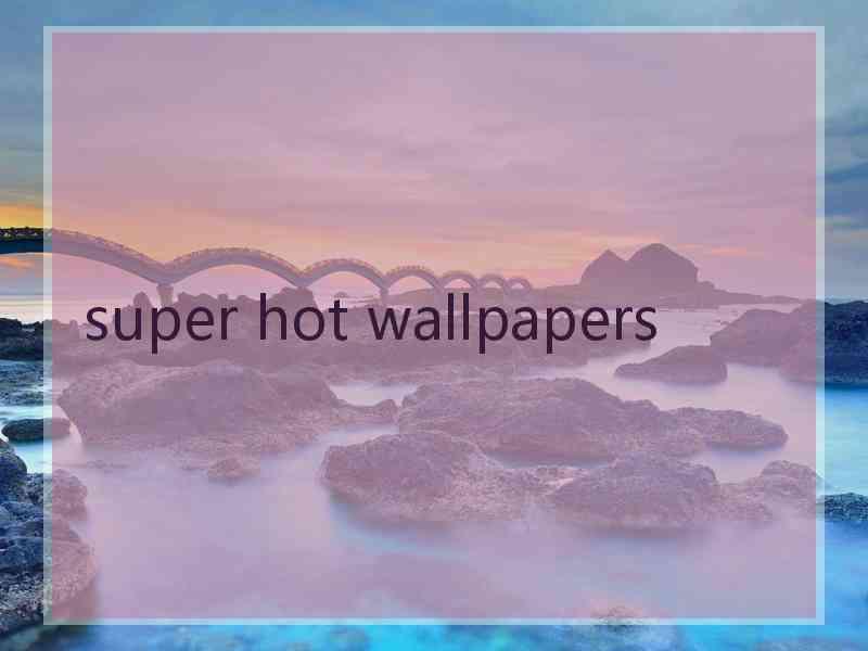 super hot wallpapers