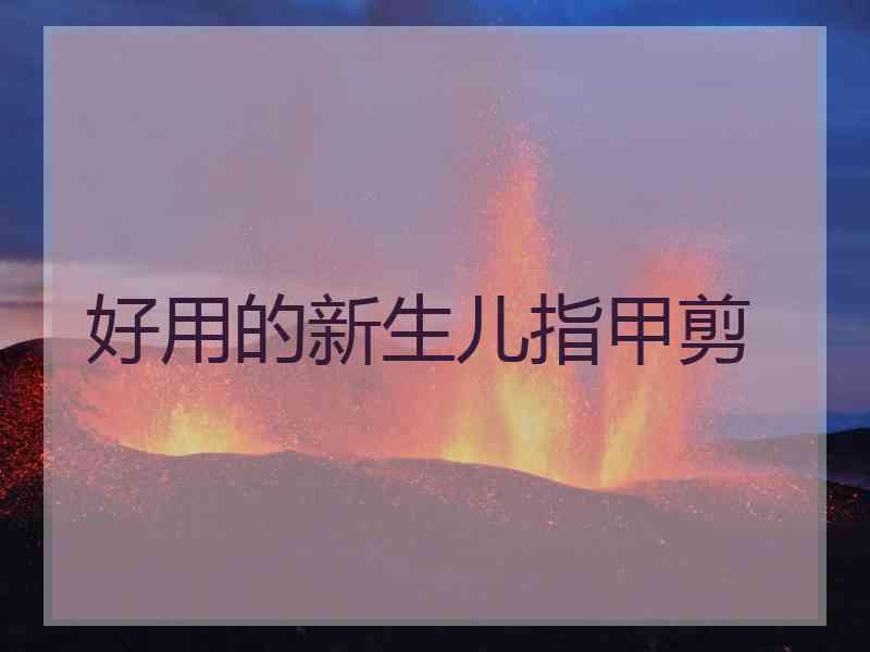 好用的新生儿指甲剪