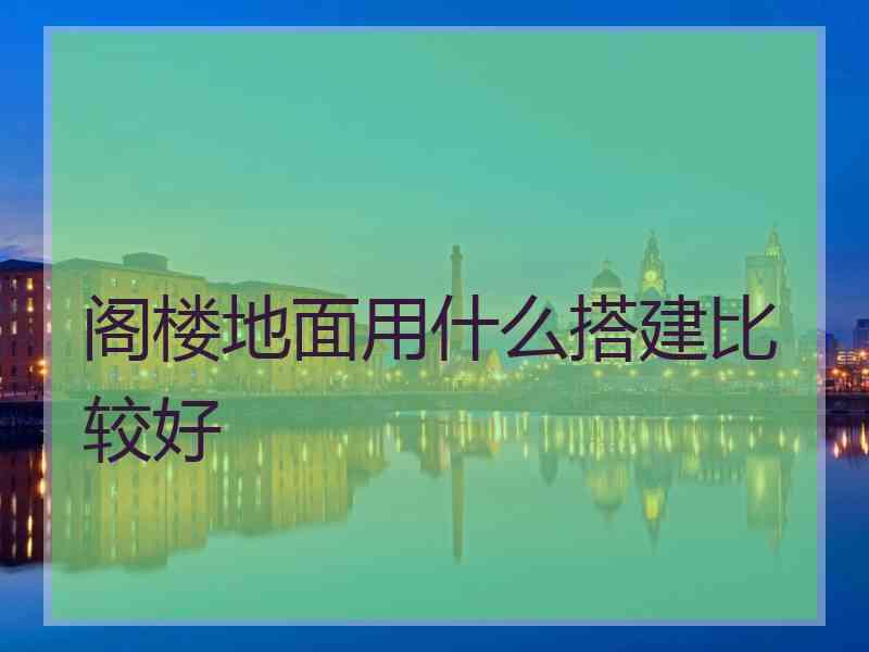 阁楼地面用什么搭建比较好