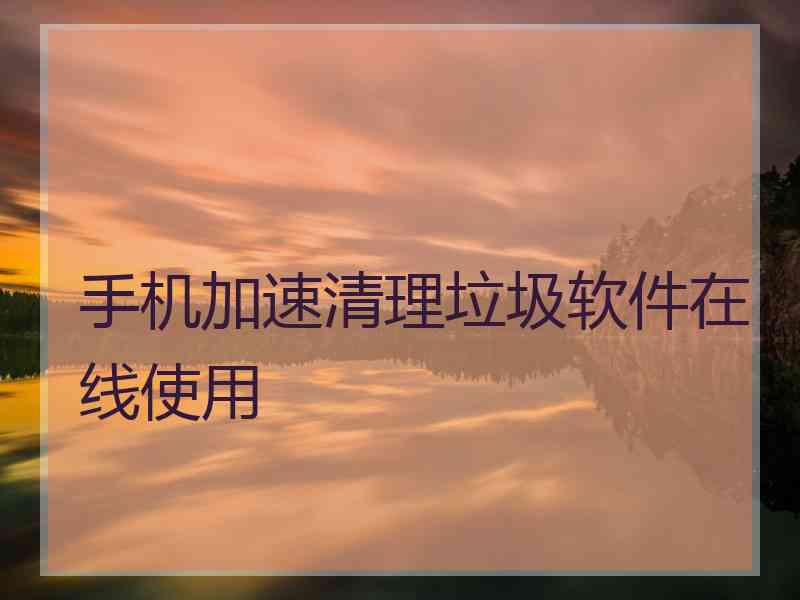 手机加速清理垃圾软件在线使用