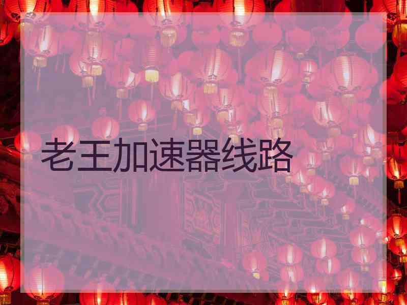 老王加速器线路