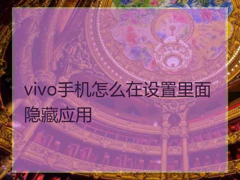 vivo手机怎么在设置里面隐藏应用