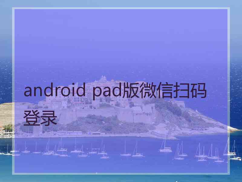 android pad版微信扫码登录