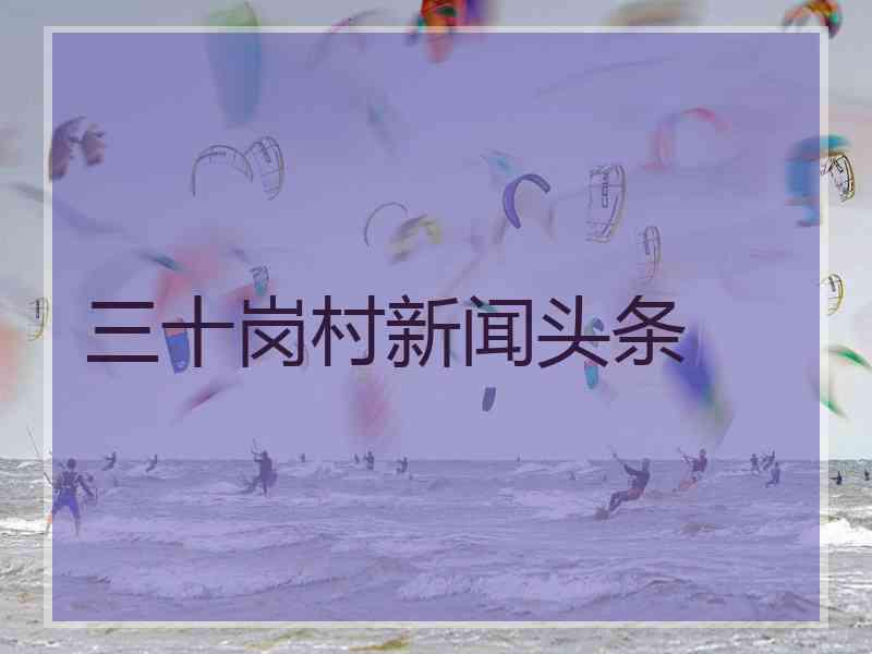 三十岗村新闻头条