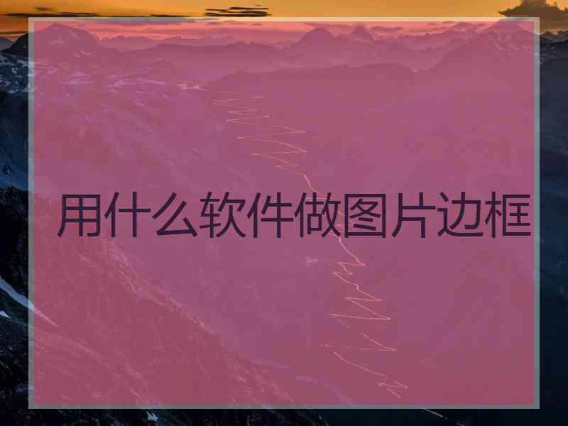 用什么软件做图片边框