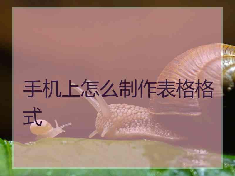 手机上怎么制作表格格式