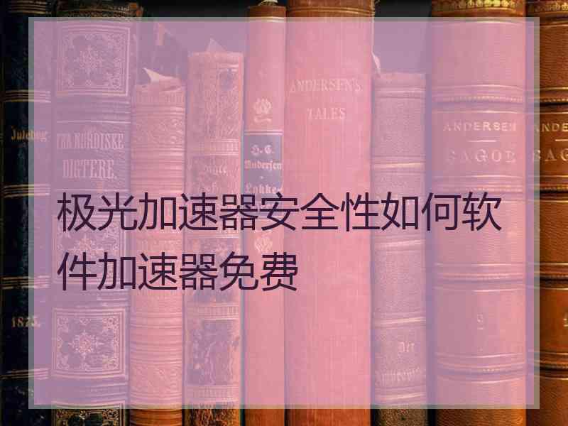 极光加速器安全性如何软件加速器免费