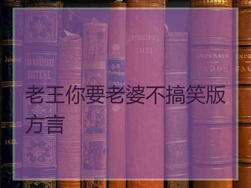 老王你要老婆不搞笑版方言