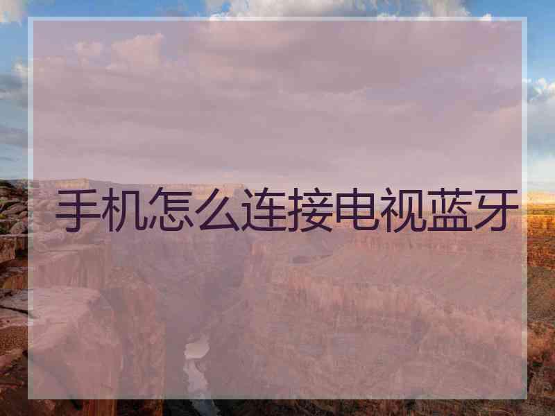 手机怎么连接电视蓝牙