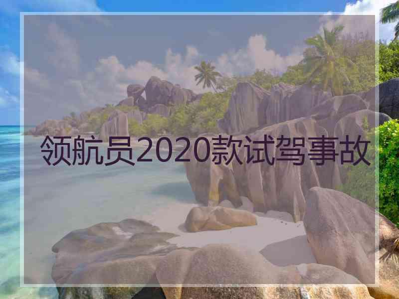 领航员2020款试驾事故