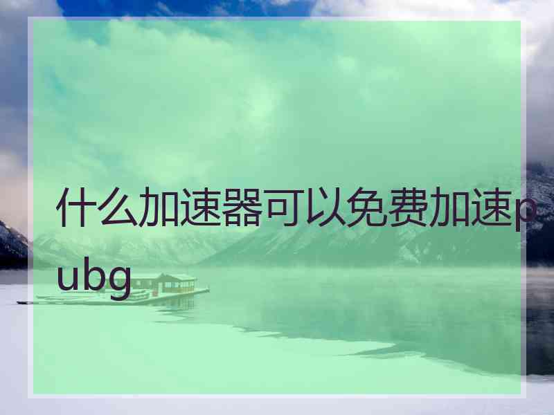 什么加速器可以免费加速pubg