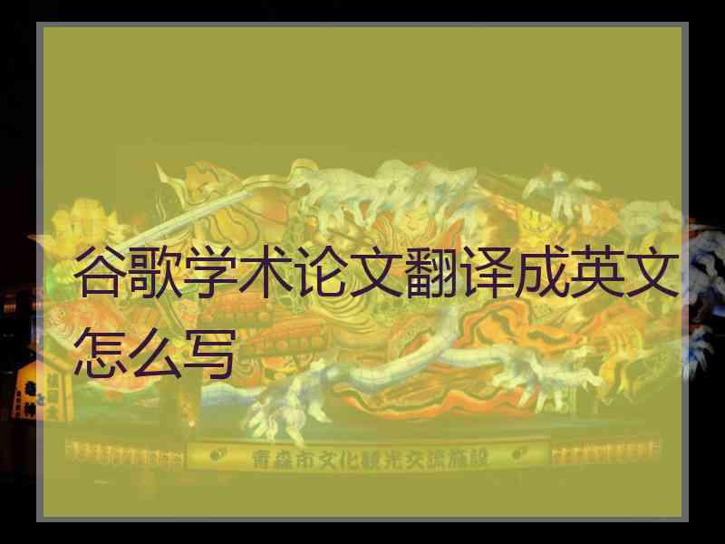 谷歌学术论文翻译成英文怎么写