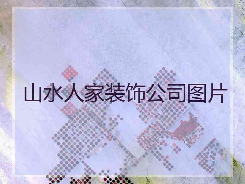 山水人家装饰公司图片