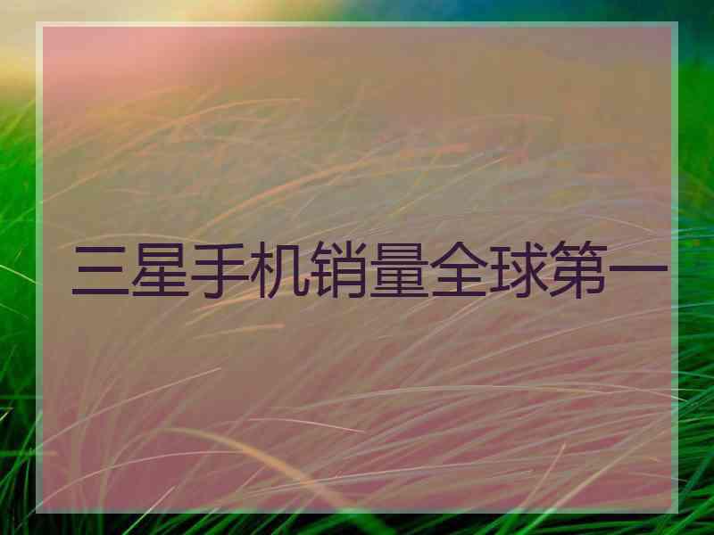 三星手机销量全球第一