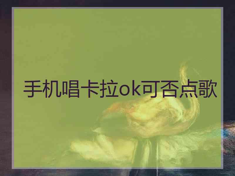 手机唱卡拉ok可否点歌