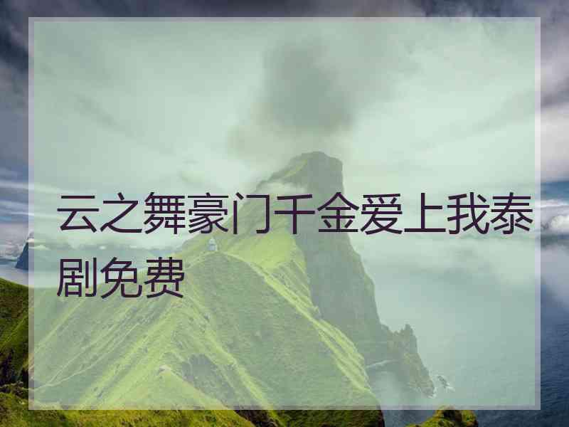 云之舞豪门千金爱上我泰剧免费