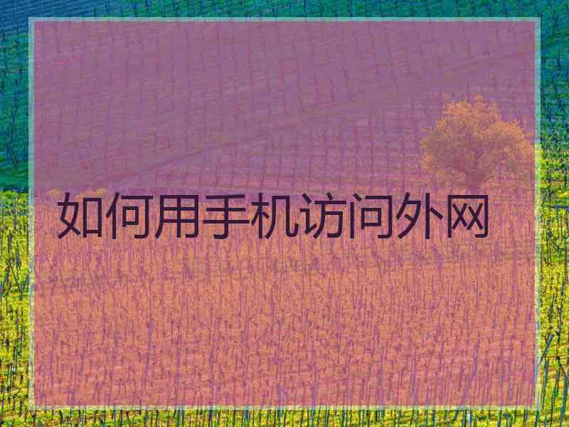如何用手机访问外网