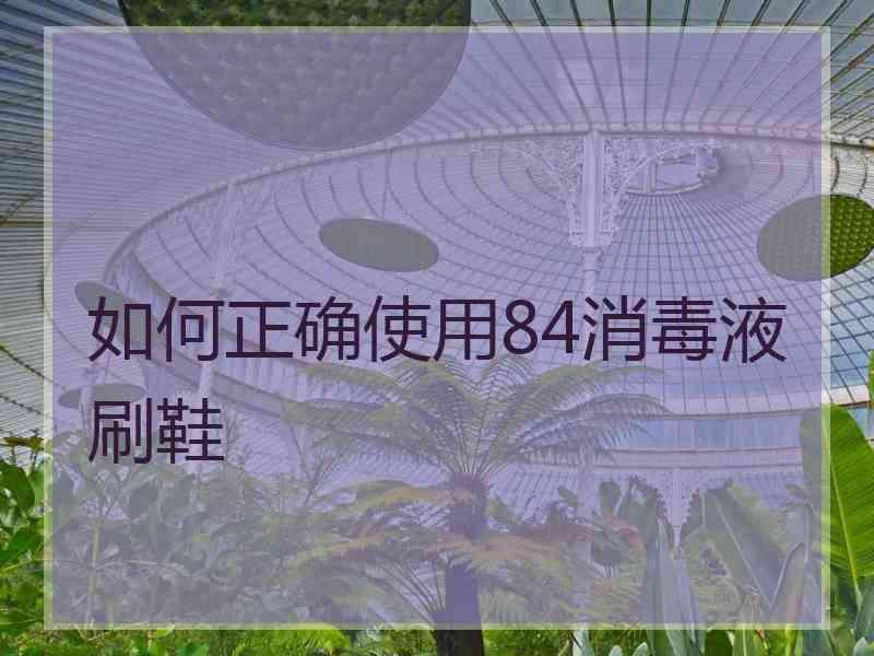 如何正确使用84消毒液刷鞋