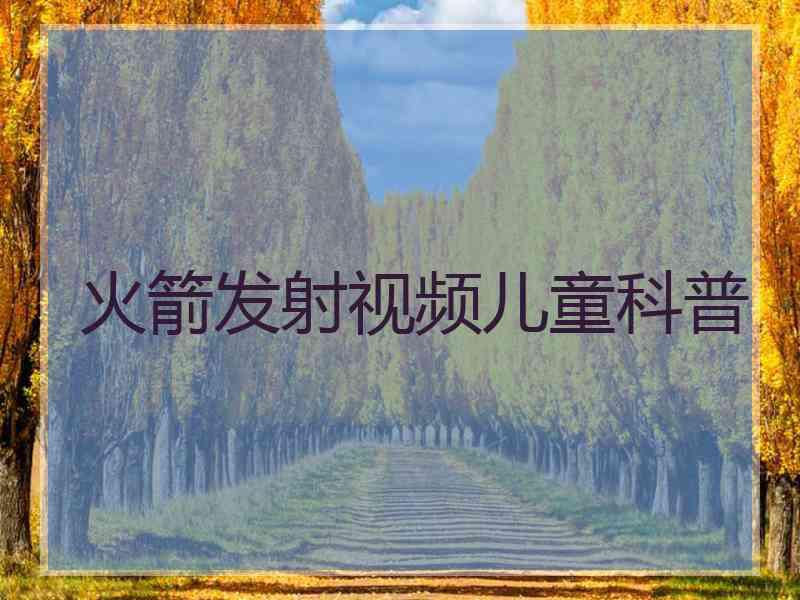 火箭发射视频儿童科普