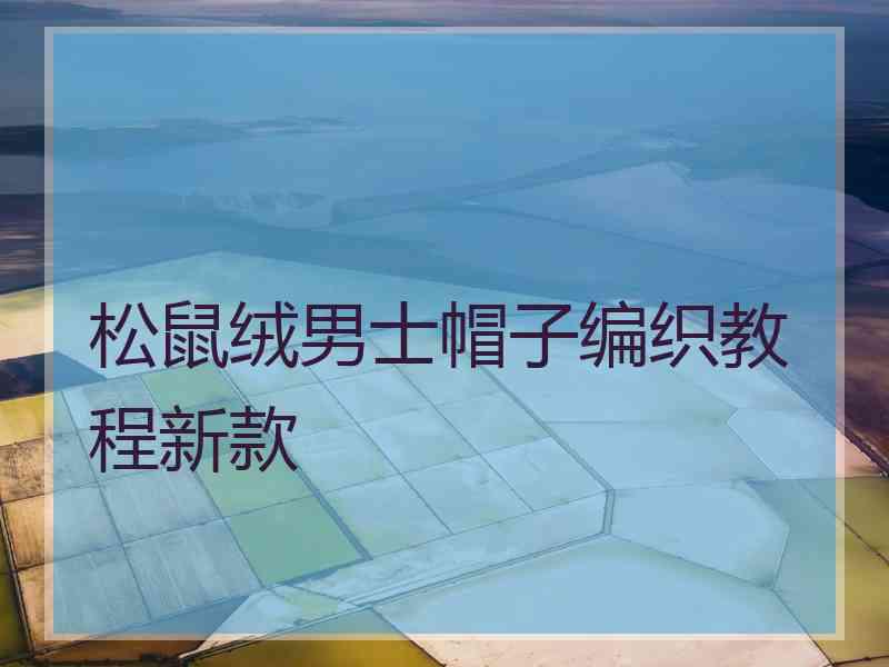 松鼠绒男士帽子编织教程新款