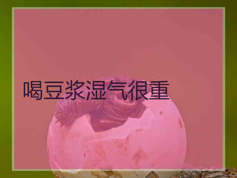 喝豆浆湿气很重