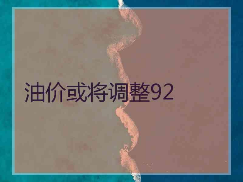 油价或将调整92
