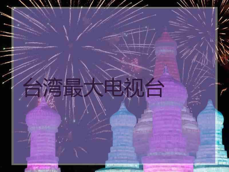 台湾最大电视台