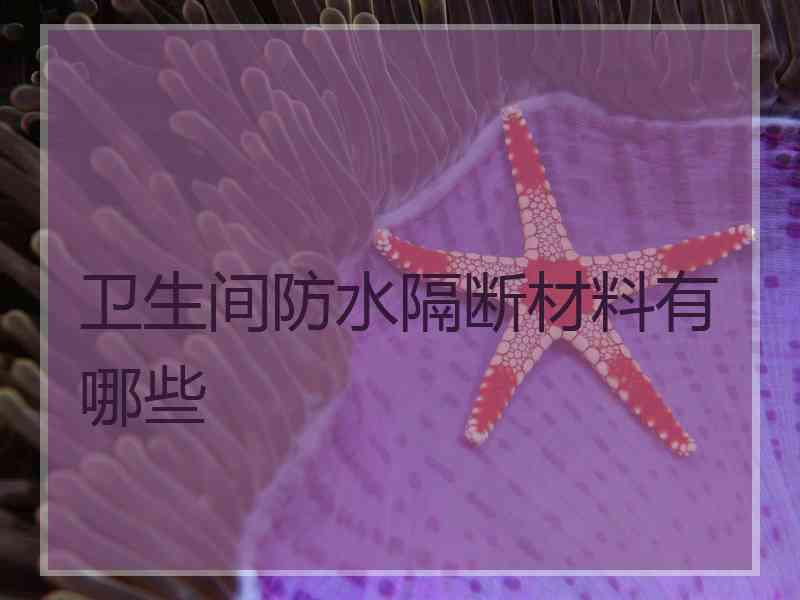 卫生间防水隔断材料有哪些