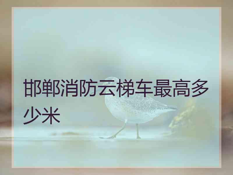 邯郸消防云梯车最高多少米