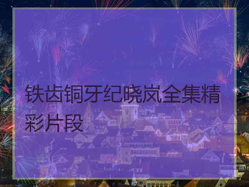 铁齿铜牙纪晓岚全集精彩片段