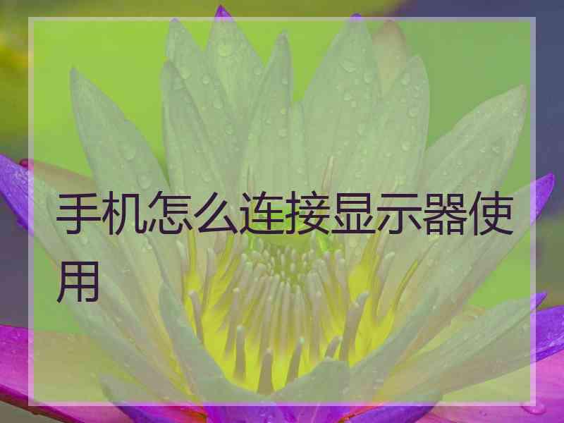 手机怎么连接显示器使用