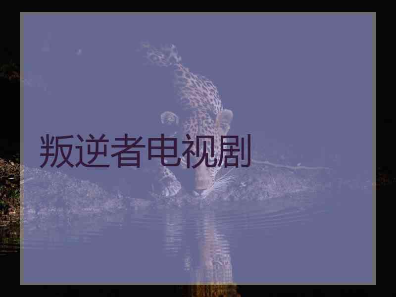叛逆者电视剧