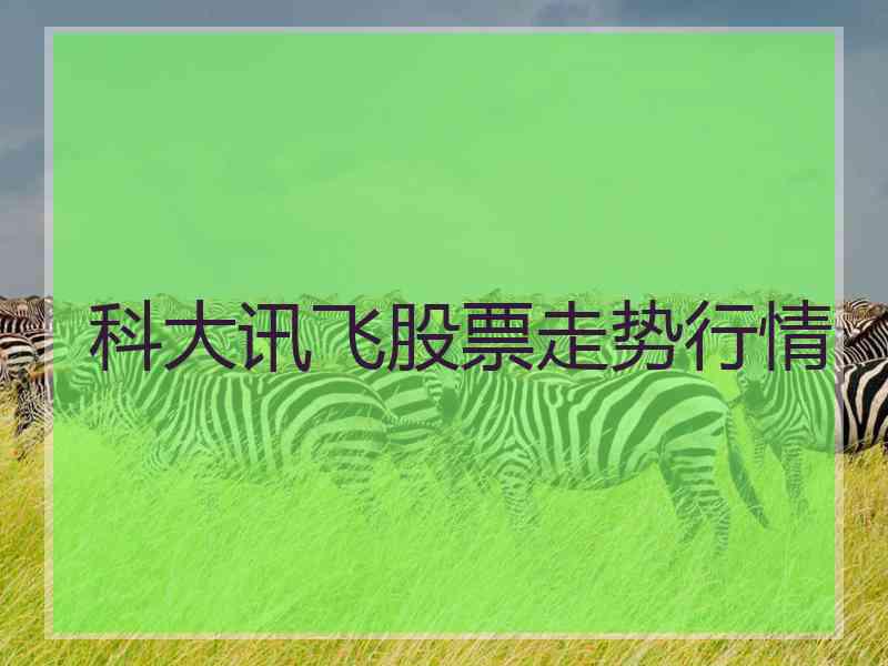 科大讯飞股票走势行情