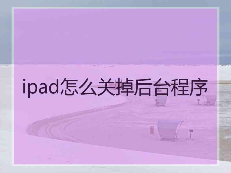 ipad怎么关掉后台程序