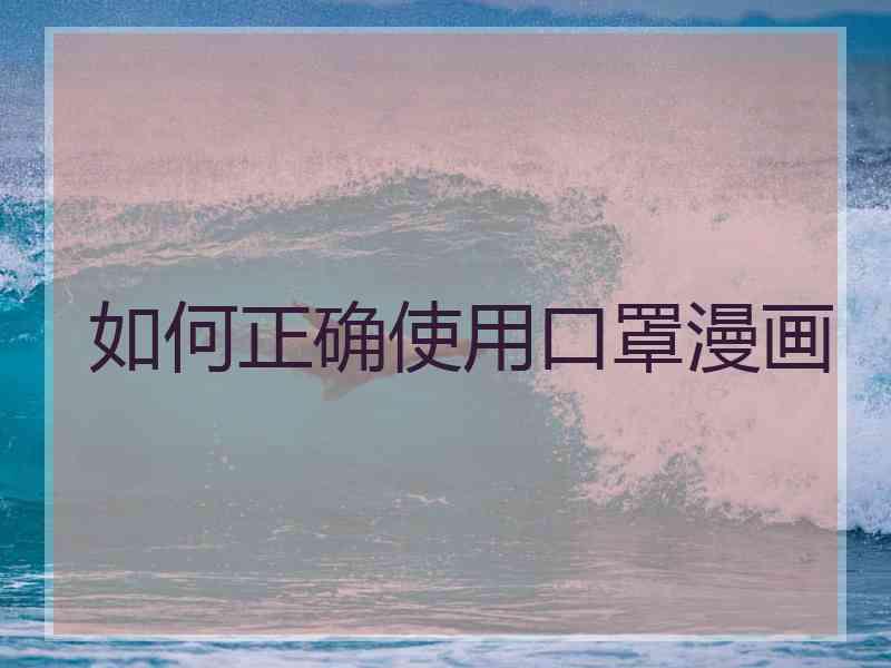 如何正确使用口罩漫画
