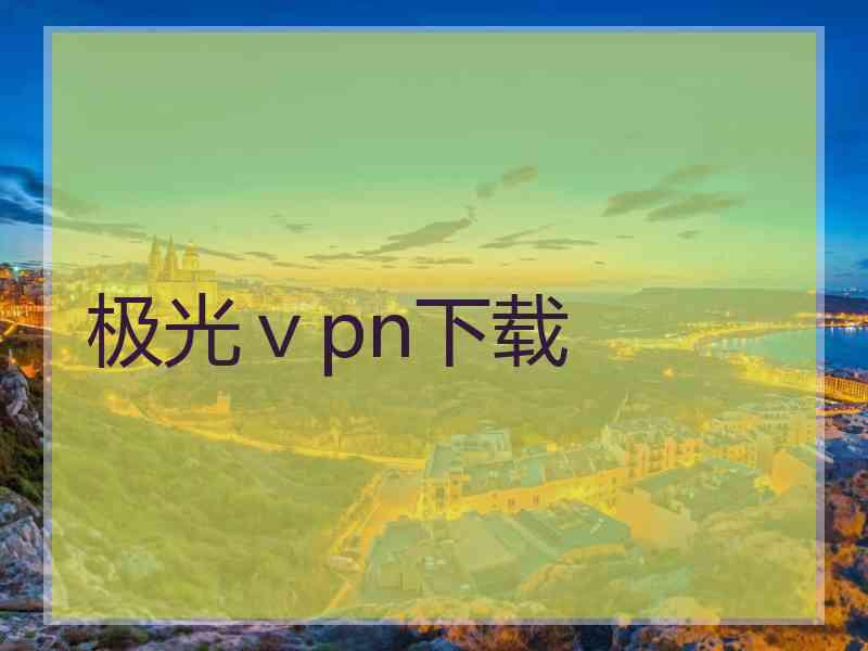 极光ⅴpn下载