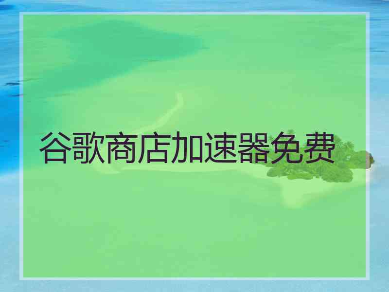 谷歌商店加速器免费