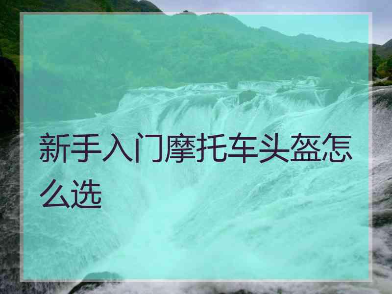 新手入门摩托车头盔怎么选