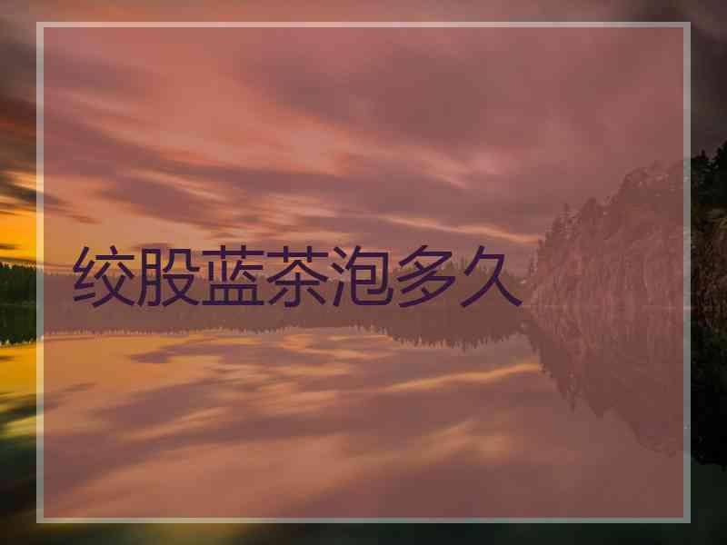 绞股蓝茶泡多久