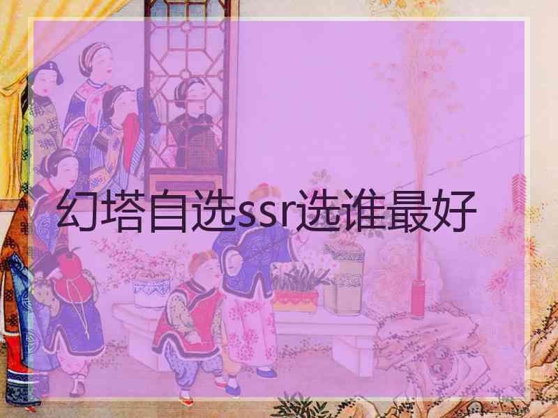 幻塔自选ssr选谁最好