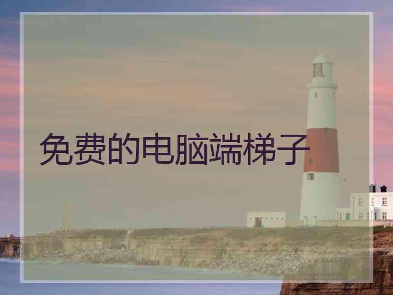 免费的电脑端梯子